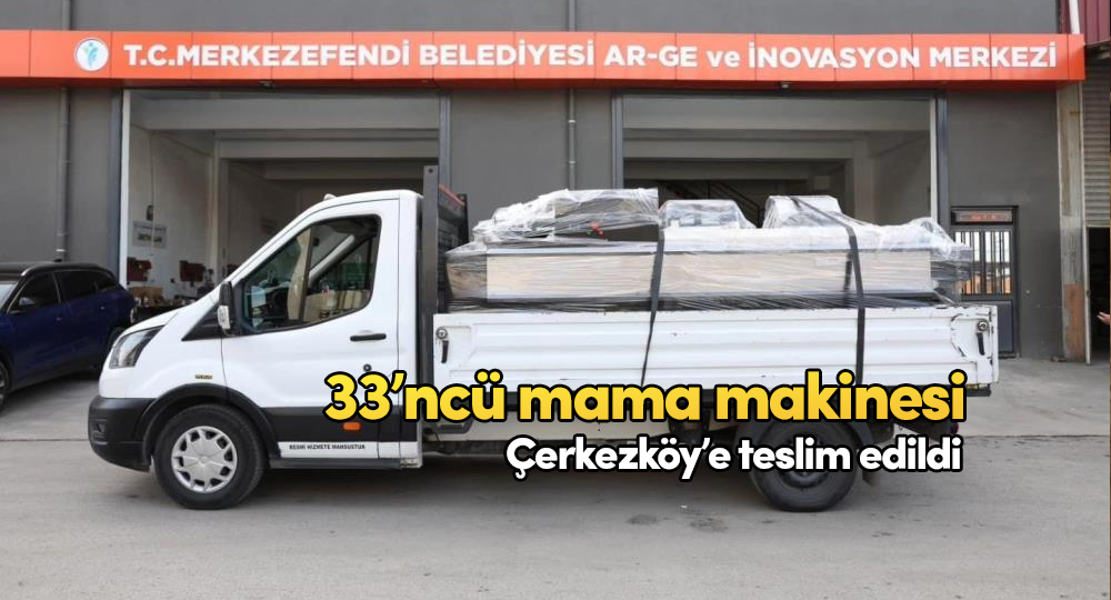 Merkezefendi'nin 33’ncü mama makinesi Çerkezköy’e teslim edildi