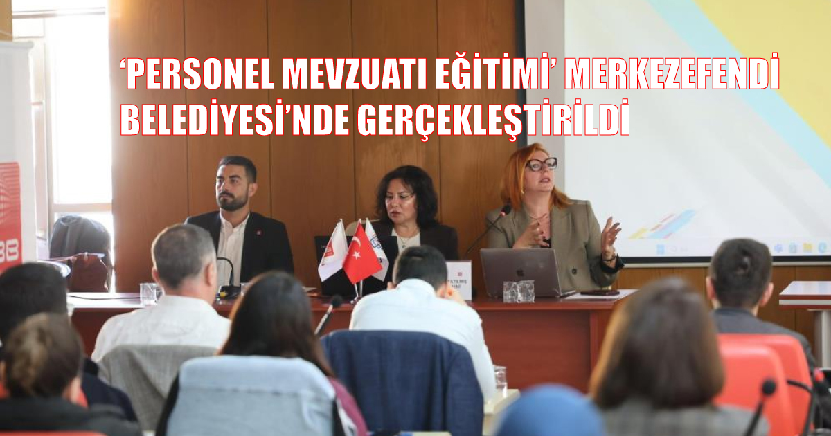 ‘Personel Mevzuatı Eğitimi’ Merkezefendi Belediyesi’nde gerçekleştirildi