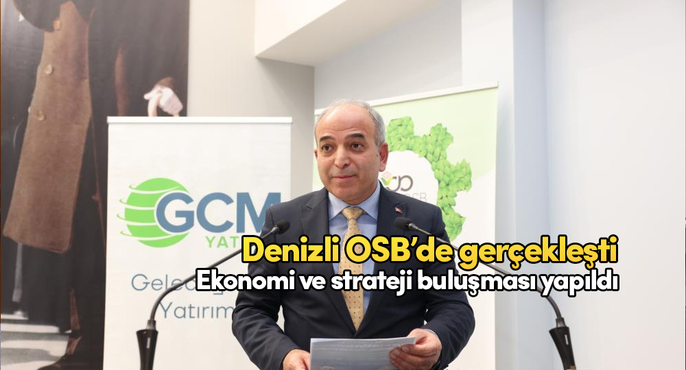 Sanayiciyi geleceğe hazırlayan ekonomi ve strateji buluşması Denizli OSB’de gerçekleşti