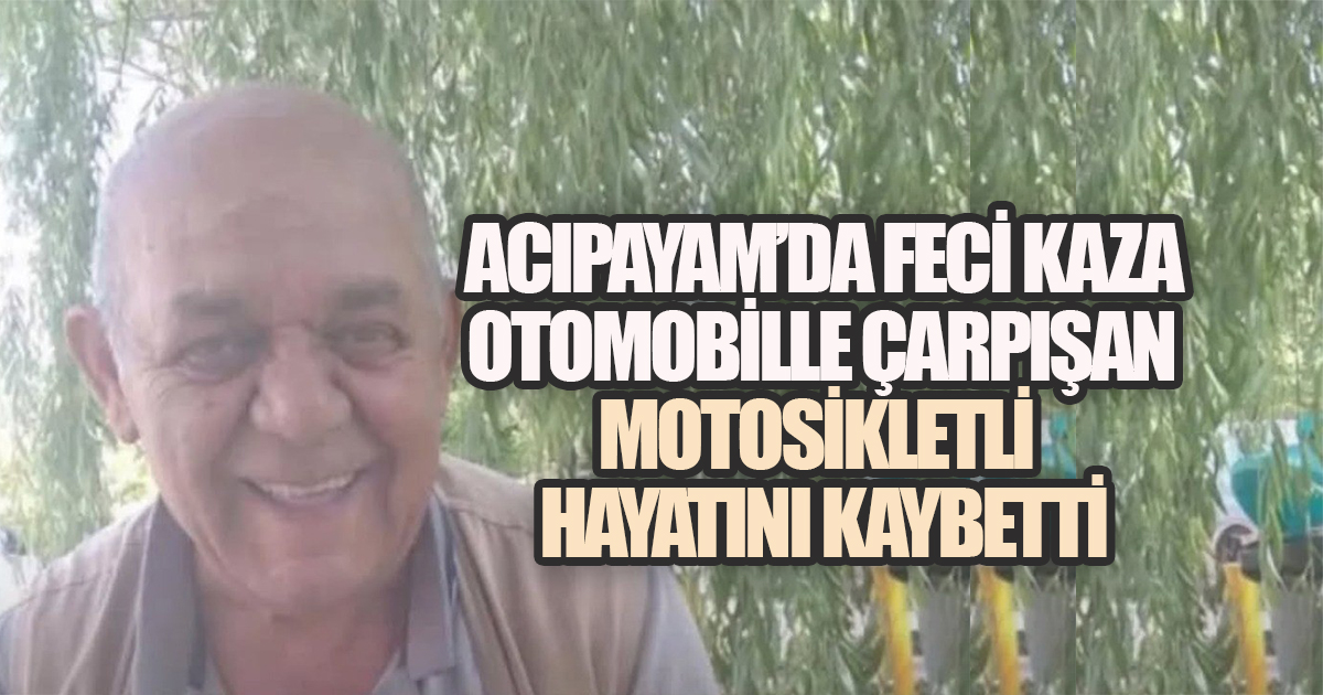 Acıpayam'da Feci Kaza: Otomobille Çarpışan 70 Yaşındaki Motosikletli Hayatını Kaybetti