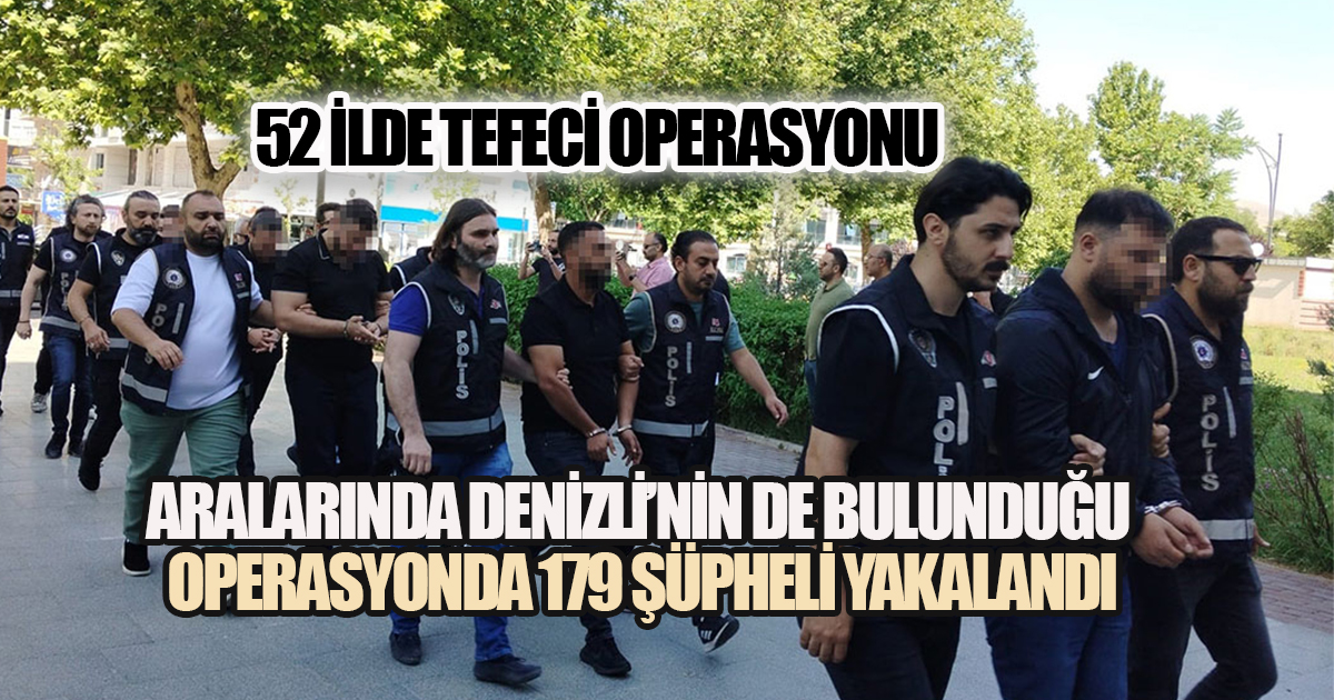Aralarında Denizli’nin de Bulunduğu Tefeci Operasyonunda 179 Şüpheli Yakalandı