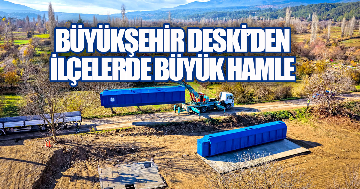 Büyükşehir DESKİ'den ilçelerde 5 mahalleye 52.6 milyon TL'lik paket atıksu arıtma tesisi