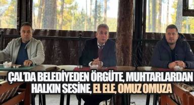 Çal'da yerel yönetim, parti örgütü ve mahalle muhtarları ortak hedefte buluştu. 