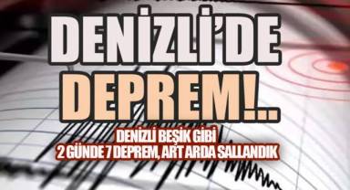 DENİZLİ BEŞİK GİBİ: 2 GÜNDE 7 DEPREM, ART ARDA SALLANDIK