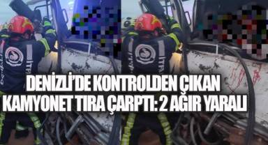 Denizli'de Kontrolden Çıkan Kamyonet Tıra Çarptı: 2 Ağır Yaralı