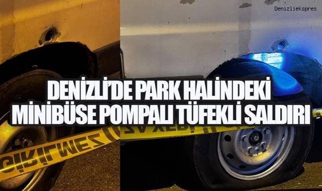 Denizli’de Park Halindeki Minibüse Pompalı Tüfekli Saldırı