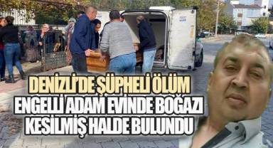 Denizli'de Şüpheli Ölüm: Engelli Adam Evinde Boğazı Kesilmiş Halde Bulundu
