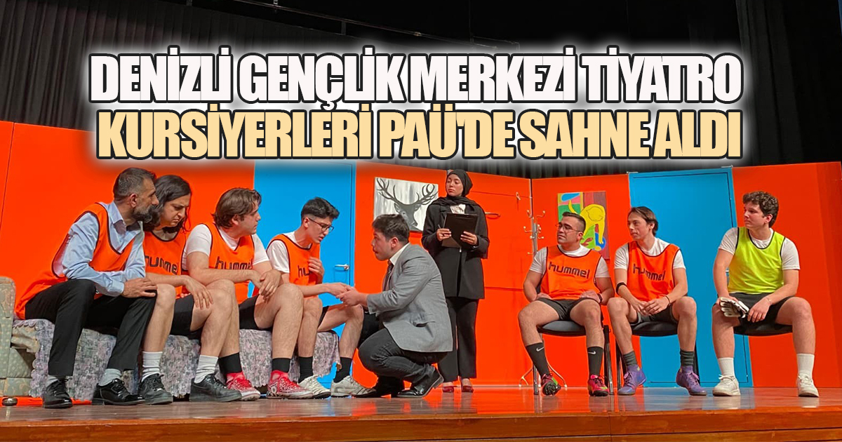 Denizli Gençlik Merkezi Tiyatro Kursiyerleri PAÜ'de Sahne Aldı, Ayakta Alkışlandı