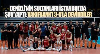 Denizli'nin Sultanları İstanbul'da Zirve Yürüyüşünü Sürdürdü: Vakıfbank'ı 3-0'la Ezdi
