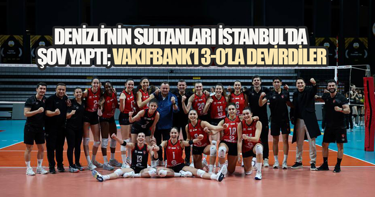 Denizli'nin Sultanları İstanbul'da Zirve Yürüyüşünü Sürdürdü: Vakıfbank'ı 3-0'la Ezdi