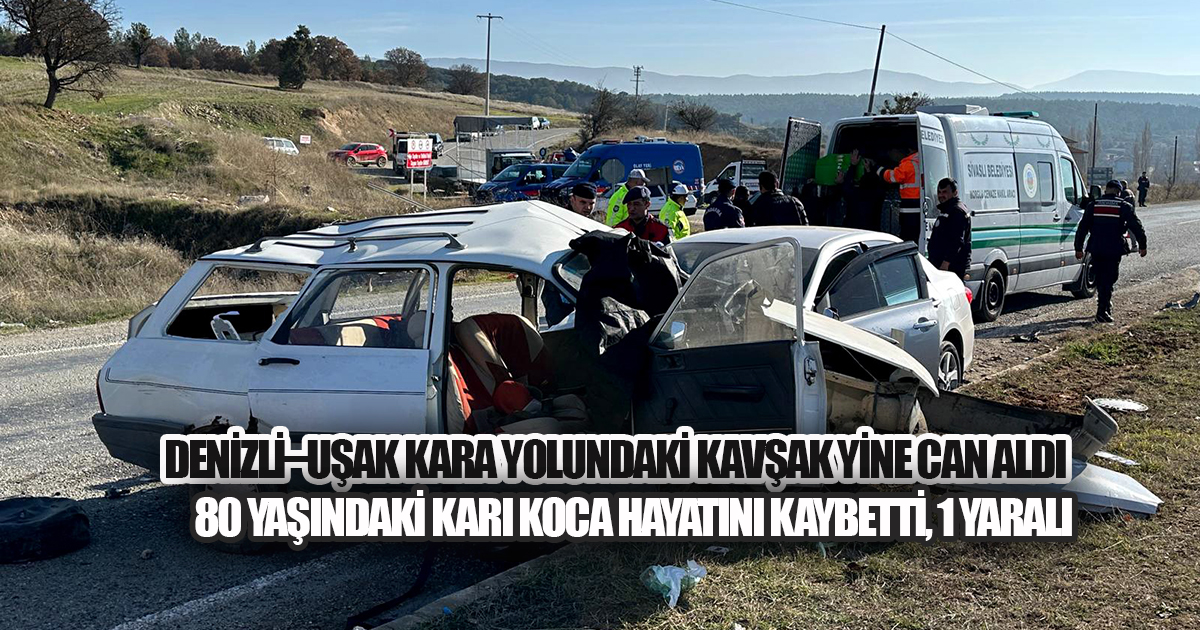 Denizli–Uşak Yolunda Feci Kaza, 80 Yaşındaki Karı Koca Hayatını Kaybetti, Bir Kişi Yaralı