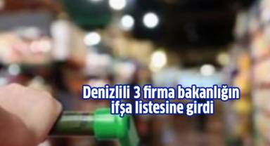 Denizlili 3 firma bakanlığın ifşa listesine girdi