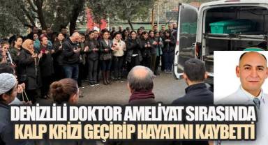 DENİZLİLİ DOKTOR AMELİYAT SIRASINDA KALP KRİZİ GEÇİRİP HAYATINI KAYBETTİ