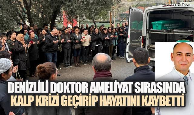 DENİZLİLİ DOKTOR AMELİYAT SIRASINDA KALP KRİZİ GEÇİRİP HAYATINI KAYBETTİ