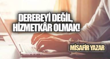 Derebeyi Değil, Hizmetkâr Olmak!