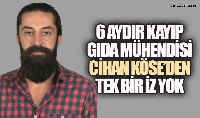 Kayıp Gıda Mühendisinin Ailesi Perişan: “Cihan Köse Nerede?”