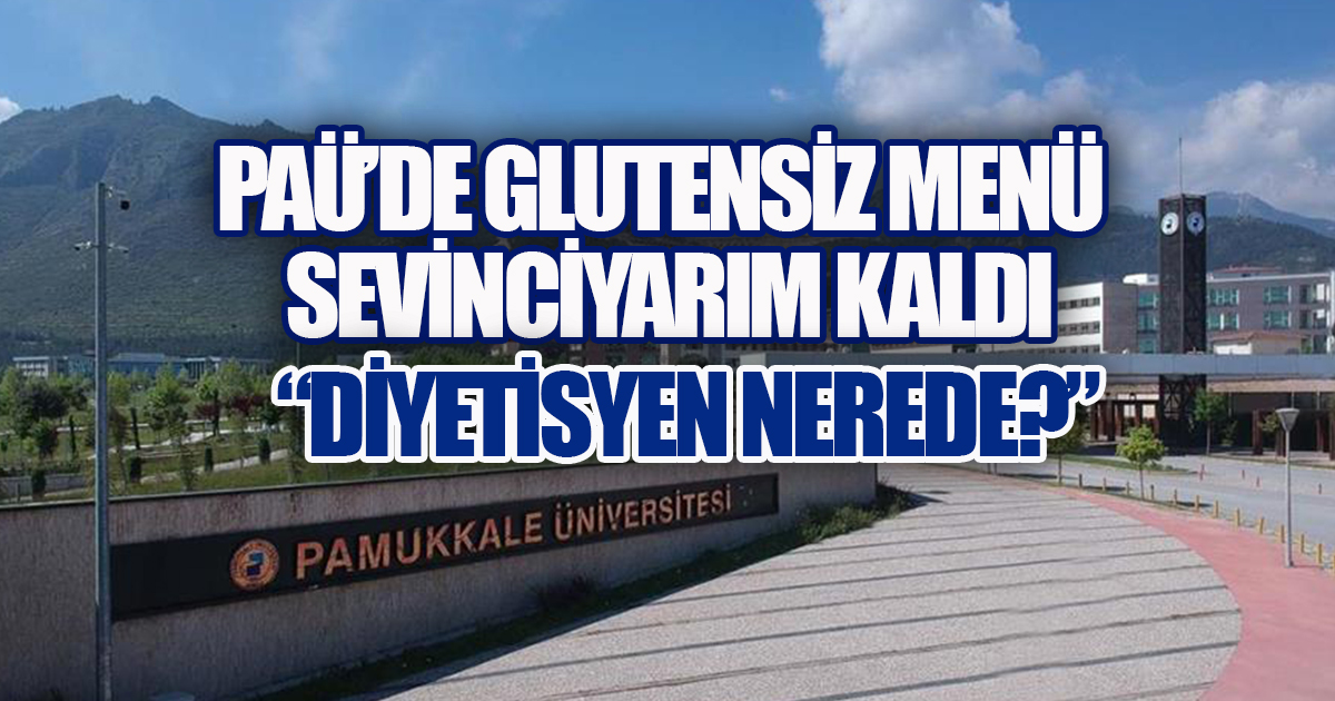 PAÜ'de Çölyak Hastalarına Özel Menü Başladı, “Diyetisyen Nerede?” Sorusu Yükseldi 