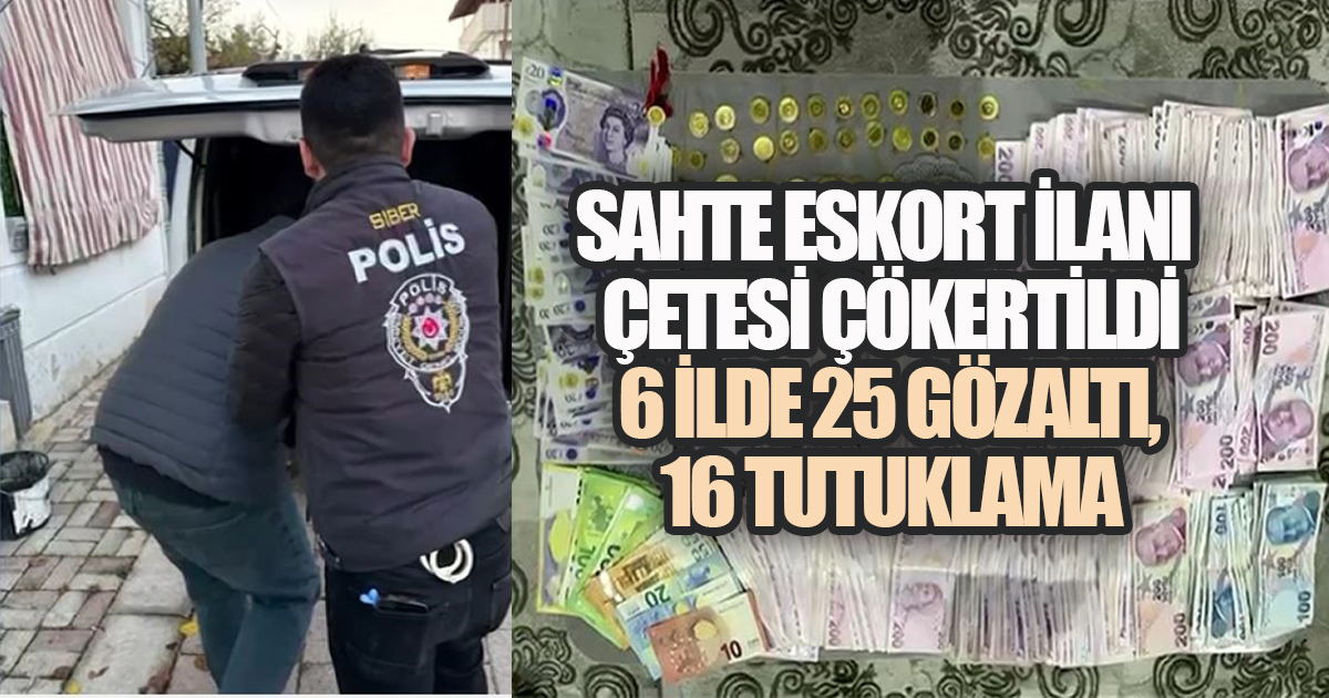 Sahte Eskort İlanı Çetesi Çökertildi: 6 İlde 25 Gözaltı, 16 Tutuklama