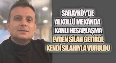 Sarayköy’de Alkollü Mekânda Kanlı Hesaplaşma: Evden Silah Getirdi, Kendi Silahıyla Vuruldu