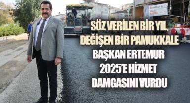 SÖZ VERİLEN BİR YIL, DEĞİŞEN BİR PAMUKKALE: BAŞKAN ERTEMUR 2025'E HİZMET DAMGASINI VURDU