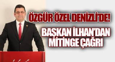 11 Ocak'ta Özgür Özel Denizli'de, Başkan İlhan'dan Miting Çağrısı