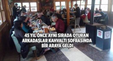 45 yıl önce aynı sırada oturan arkadaşlar kahvaltı sofrasında bir araya geldi