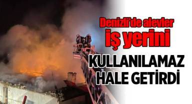 Denizli’de alevler iş yerini kullanılamaz hale getirdi