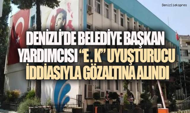 Denizli'de Belediye Başkan Yardımcısı Uyuşturucu İddiasıyla Gözaltına Alındı