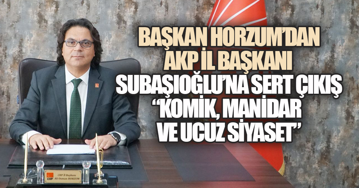 Horzum'dan Subaşıoğlu'na sert tepki; Başkan Çavuşoğlu kimseye göre değil, halka göre çalışır