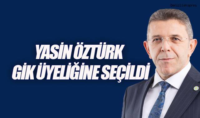 İYİ Parti Denizli Milletvekili Yasin Öztürk GİK Üyeliğine Seçildi