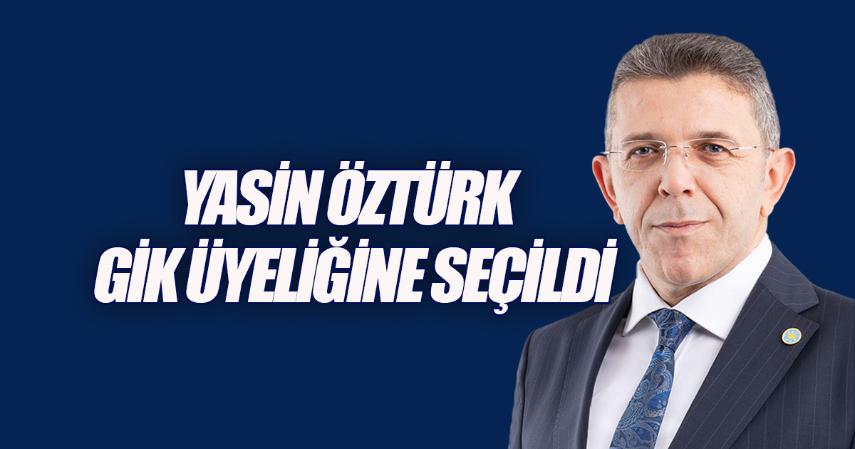 İYİ Parti Denizli Milletvekili Yasin Öztürk GİK Üyeliğine Seçildi