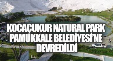 KOCAÇUKUR NATURAL PARK PAMUKKALE BELEDİYESİ’NE DEVREDİLDİ