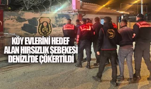 Köy Evlerini Hedef Alan Hırsızlık Şebekesi Denizli'de Çökertildi