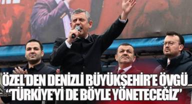 Özgür Özel'den Denizli Büyükşehir'e övgü:
