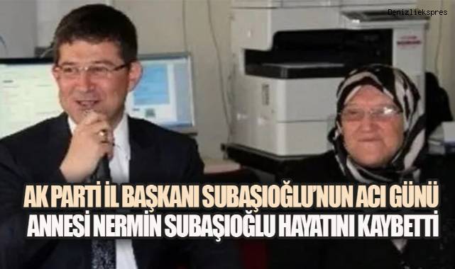 AK Parti Denizli İl Başkanı Subaşıoğlu'nun Annesi Hayatını Kaybetti
