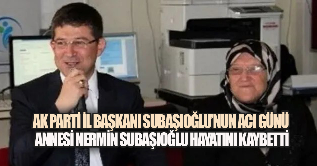 AK Parti Denizli İl Başkanı Subaşıoğlu'nun Annesi Hayatını Kaybetti