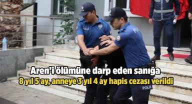 Aren’i ölümüne darp eden sanığa 8 yıl 5 ay, anneye 3 yıl 4 ay hapis cezası verildi