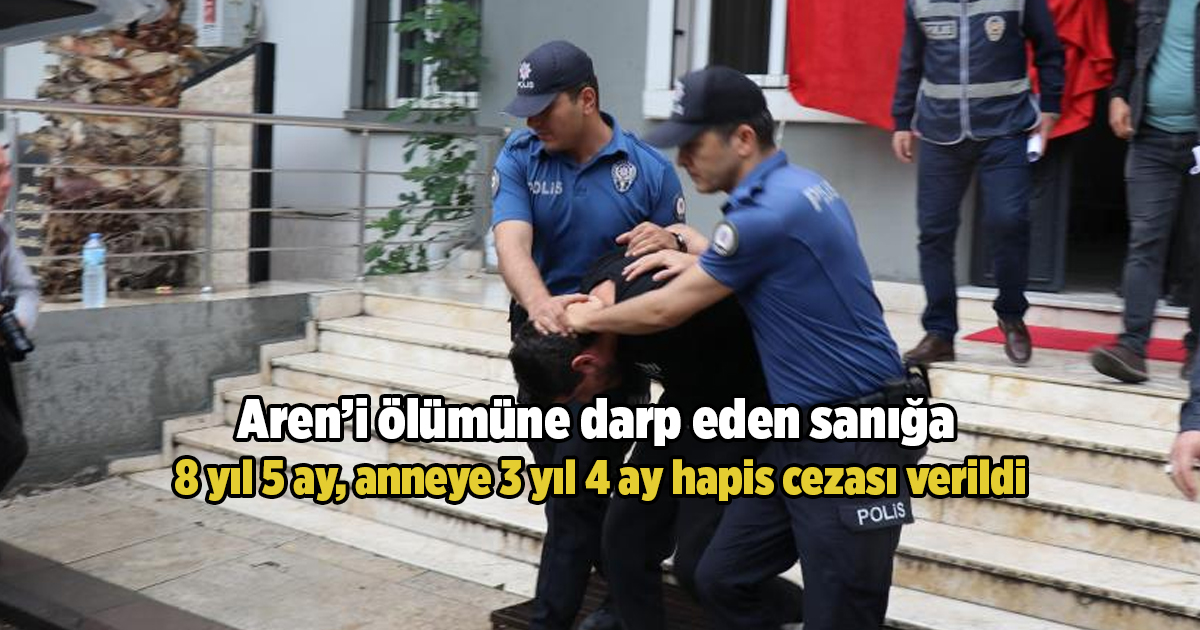 Aren’i ölümüne darp eden sanığa 8 yıl 5 ay, anneye 3 yıl 4 ay hapis cezası verildi