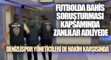 BAHİS SORUŞTURMASI KAPSAMINDA DENİZLİSPOR YÖNETİCİLERİ ADLİYEDE