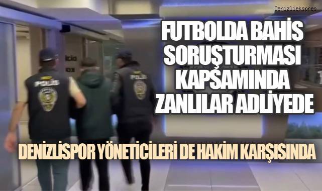 BAHİS SORUŞTURMASI KAPSAMINDA DENİZLİSPOR YÖNETİCİLERİ ADLİYEDE