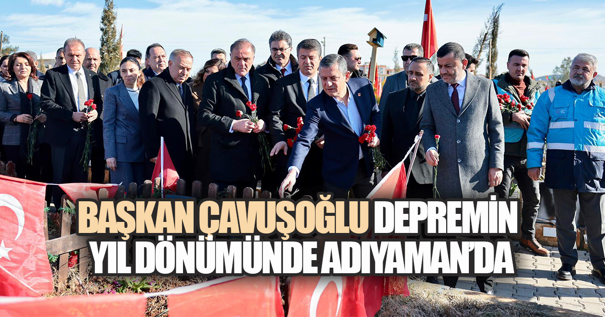 Başkan Çavuşoğlu depremin yıl dönümünde Adıyaman'da