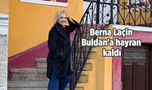 Berna Laçin Buldan'a hayran kaldı