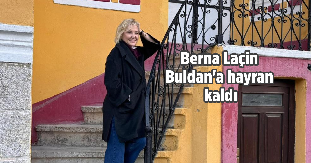 Berna Laçin Buldan'a hayran kaldı