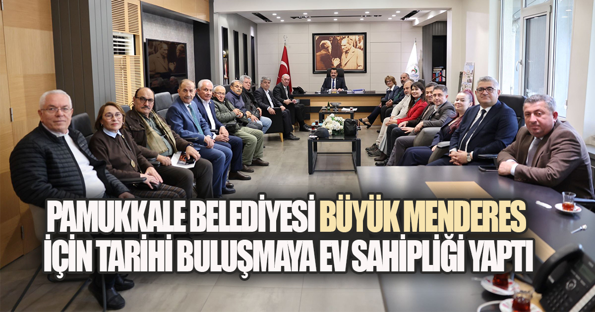 BÜYÜK MENDERES İÇİN GÜÇ BİRLİĞİNE PAMUKKALE BELEDİYESİ EV SAHİPLİĞİ YAPTI