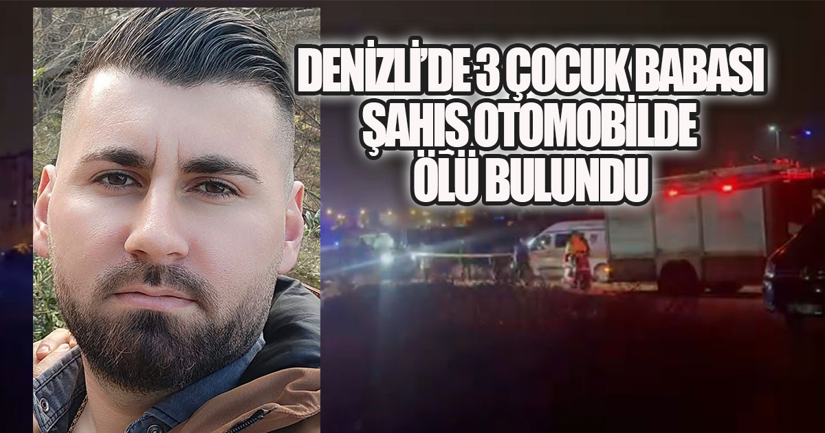 Denizli'de 3 Çocuk Babası Şahıs Otomobilde Ölü Bulundu