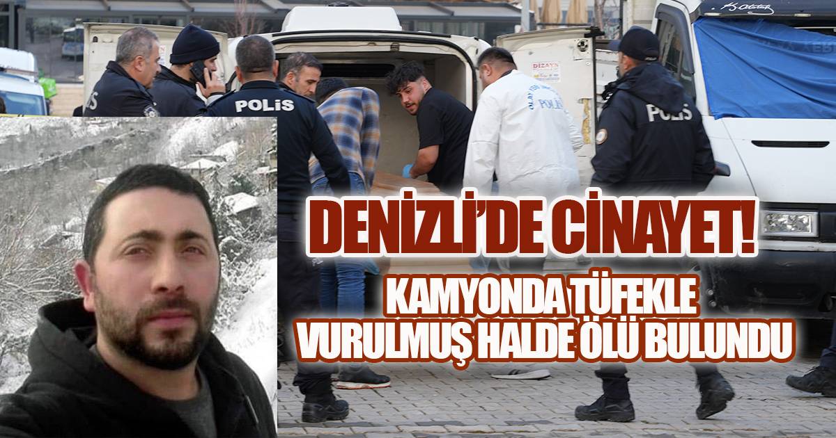 Denizli'de bir kişi, kamyon içerisinde tüfekle vurulmuş halde ölü bulundu.