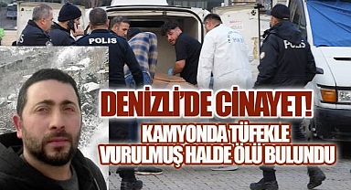 Denizli'de bir kişi, kamyon içerisinde tüfekle vurulmuş halde ölü bulundu.