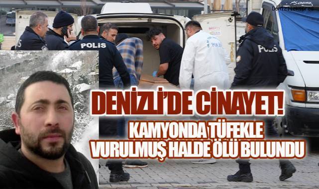 Denizli'de bir kişi, kamyon içerisinde tüfekle vurulmuş halde ölü bulundu.