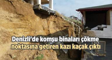 Denizli'de komşu binaları çökme noktasına getiren kazı kaçak çıktı