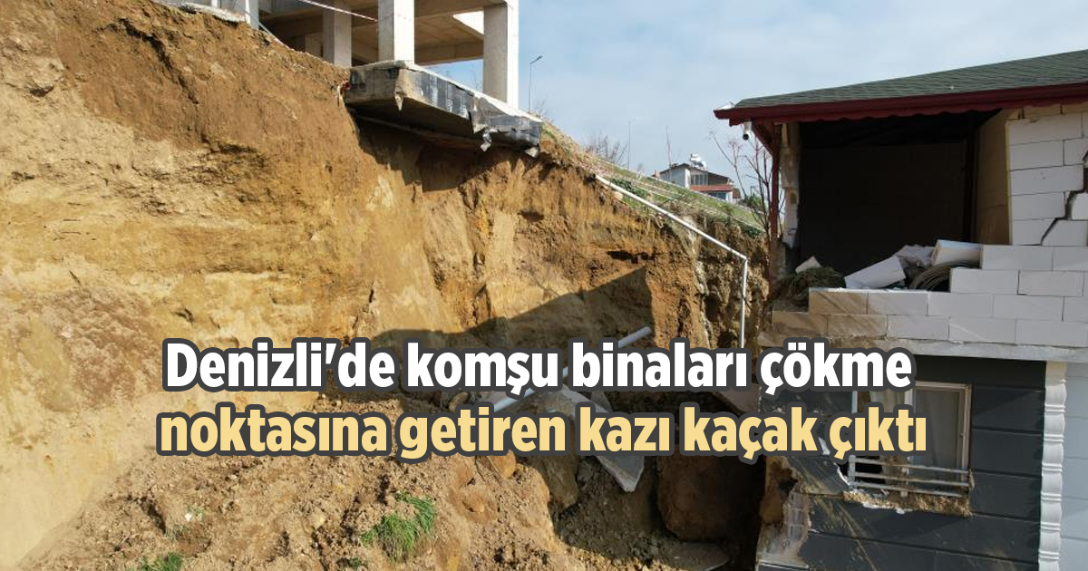 Denizli'de komşu binaları çökme noktasına getiren kazı kaçak çıktı